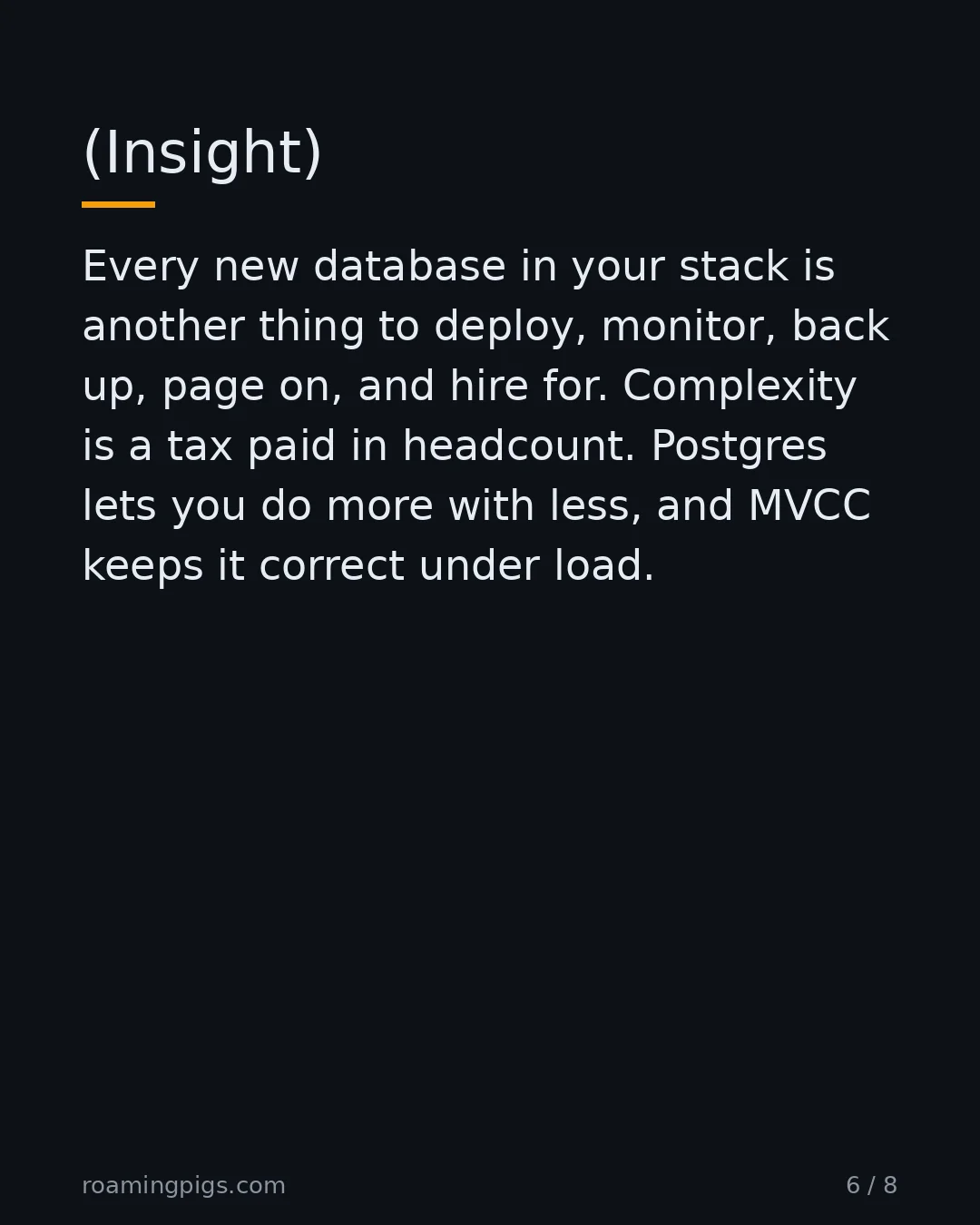 Slide 6 of 8: (Insight). Every new database in your stack is another thing to deploy, monitor, back up, page on, and hire for. Complexity is a tax paid…