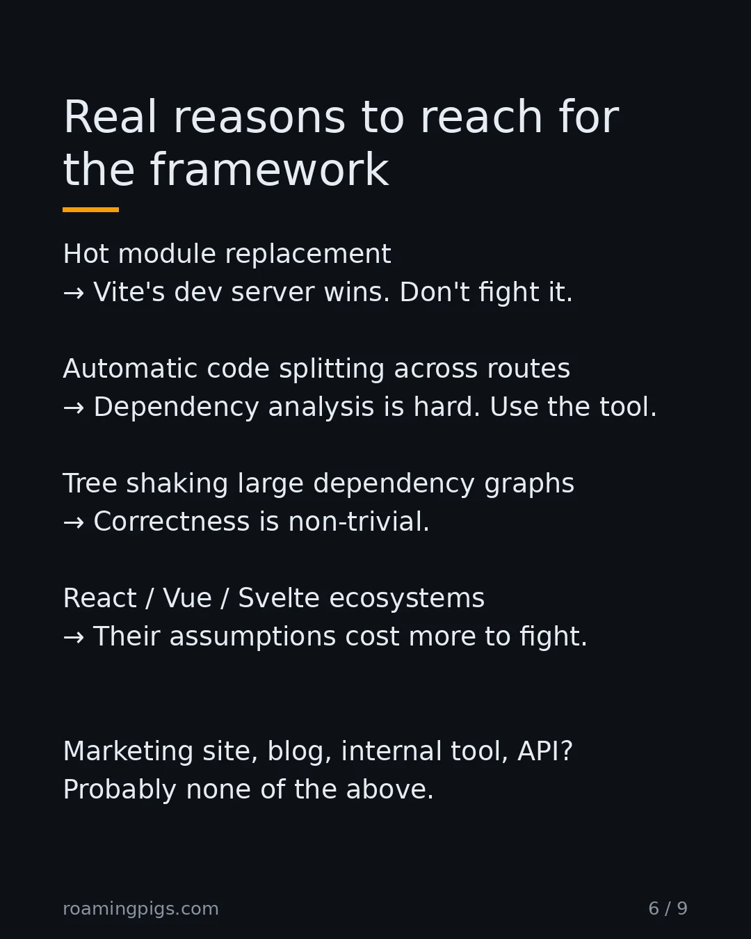 Slide 6 of 9: Real reasons to reach for the framework. Hot module replacement → Vite's dev server wins. Don't fight it. Automatic code splitting across…