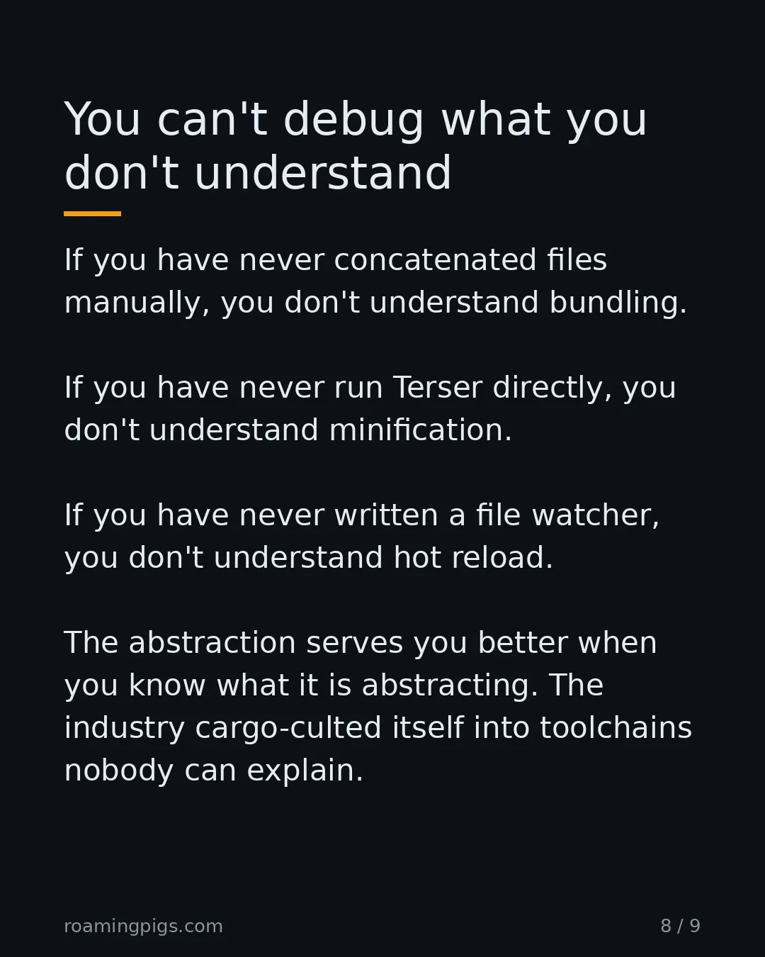 Slide 8 of 9: You can't debug what you don't understand. If you have never concatenated files manually, you don't understand bundling. If you have never…