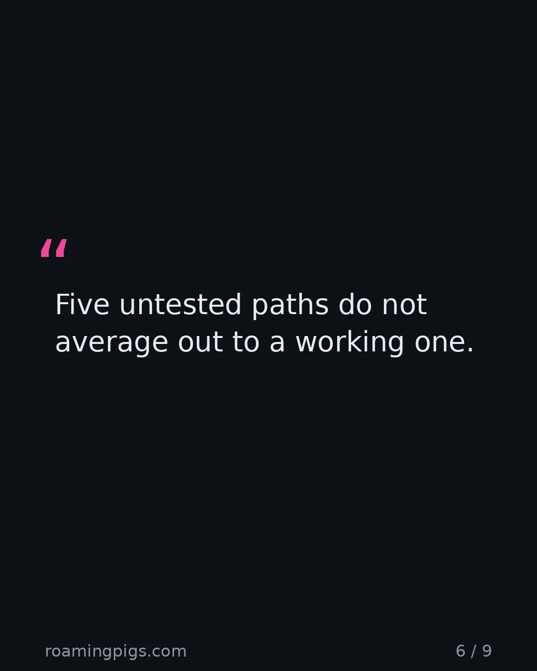 Slide 6 of 9: Quote: Five untested paths do not average out to a working one.
