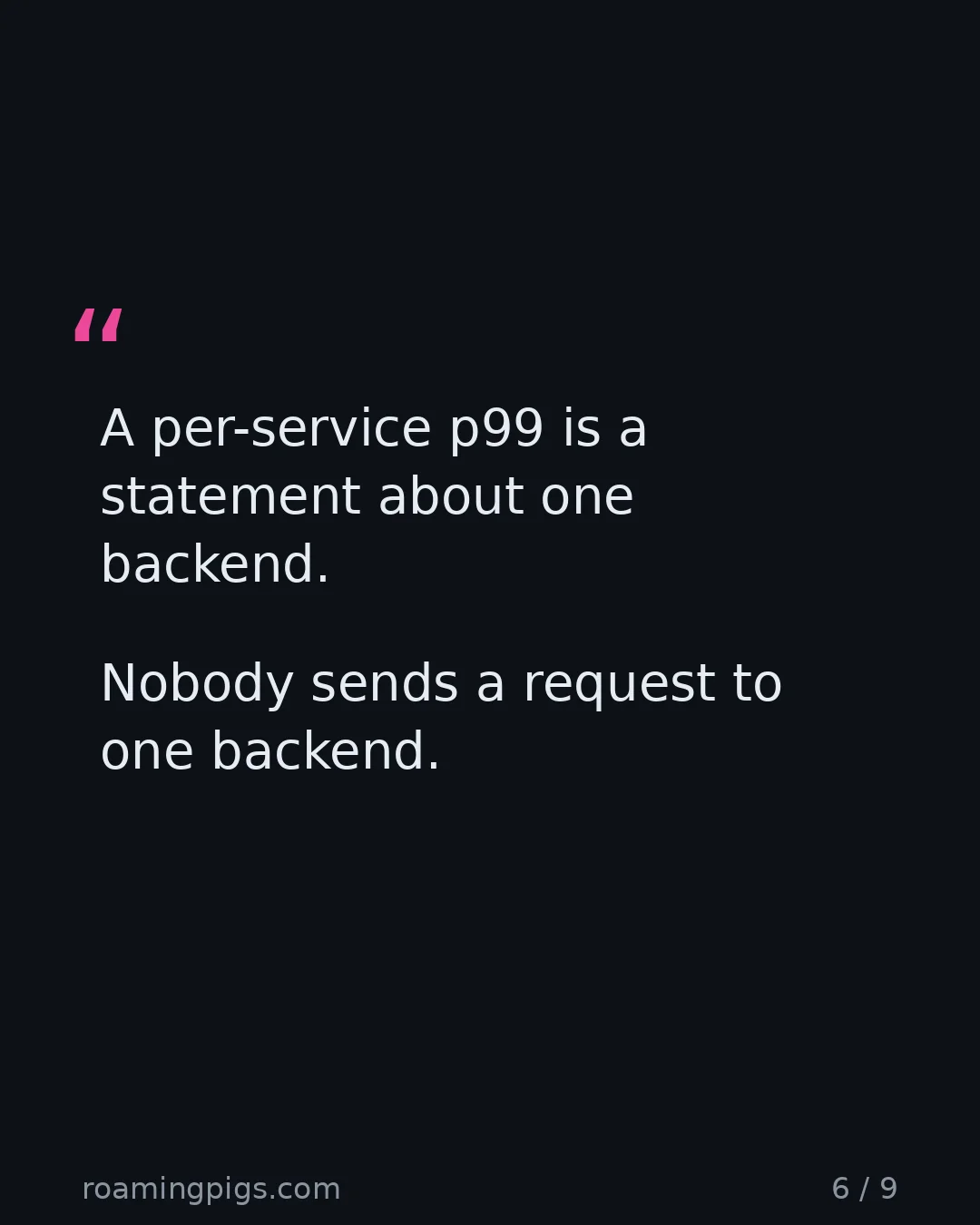 Slide 6 of 9: Quote: A per-service p99 is a statement about one backend. Nobody sends a request to one backend.