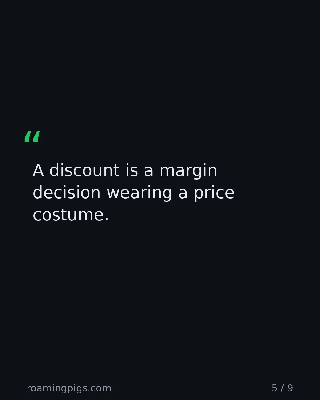 Slide 5 of 9: Quote: A discount is a margin decision wearing a price costume.